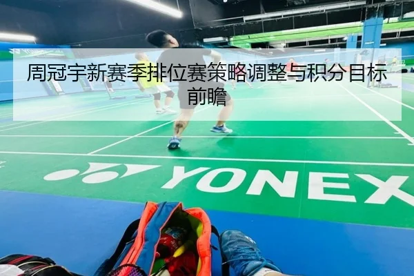 周冠宇新赛季排位赛策略调整与积分目标前瞻